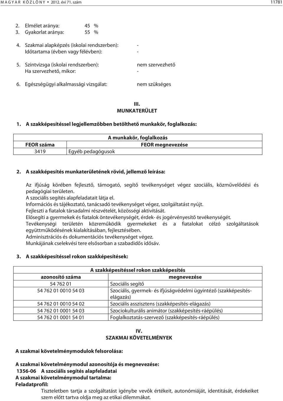 A szakképesítéssel legjellemzőbben betölthető munkakör, foglalkozás: A munkakör, foglalkozás FEOR száma FEOR megnevezése 3419 Egyéb pedagógusok 2.
