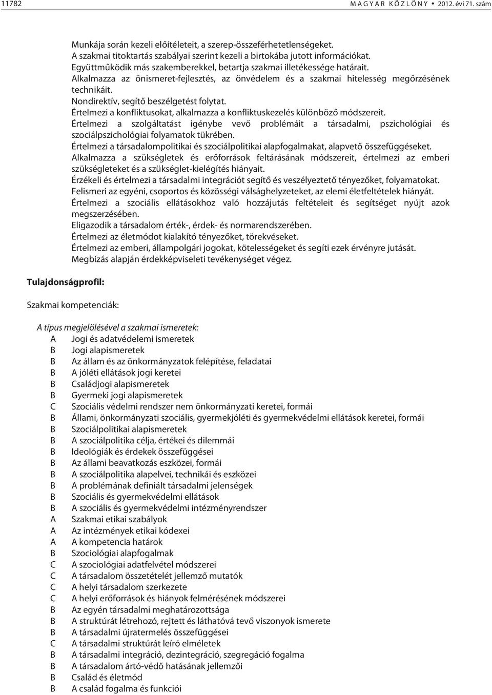Alkalmazza az önismeret-fejlesztés, az önvédelem és a szakmai hitelesség megőrzésének technikáit. Nondirektív, segítő beszélgetést folytat.