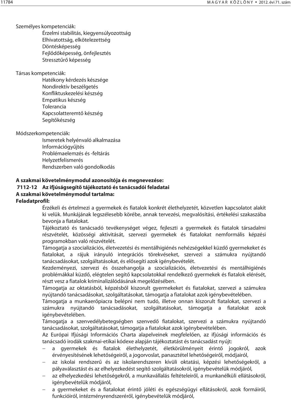 kérdezés készsége Nondirektív beszélgetés Konfliktuskezelési készség Empatikus készség Tolerancia Kapcsolatteremtő készség Segítőkészség Módszerkompetenciák: Ismeretek helyénvaló alkalmazása