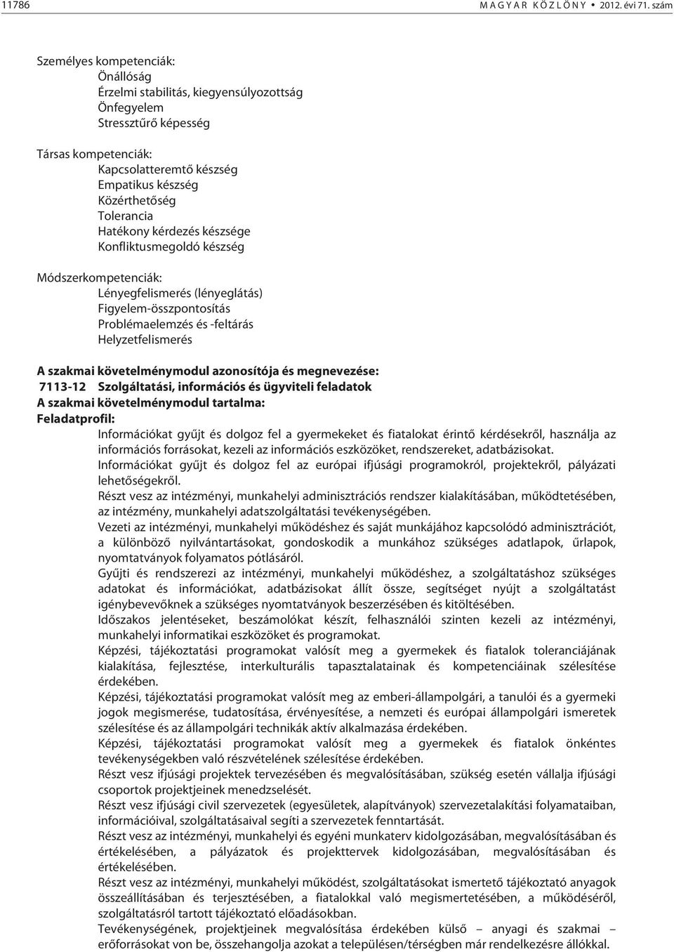Hatékony kérdezés készsége Konfliktusmegoldó készség Módszerkompetenciák: Lényegfelismerés (lényeglátás) Figyelem-összpontosítás Problémaelemzés és -feltárás Helyzetfelismerés A szakmai