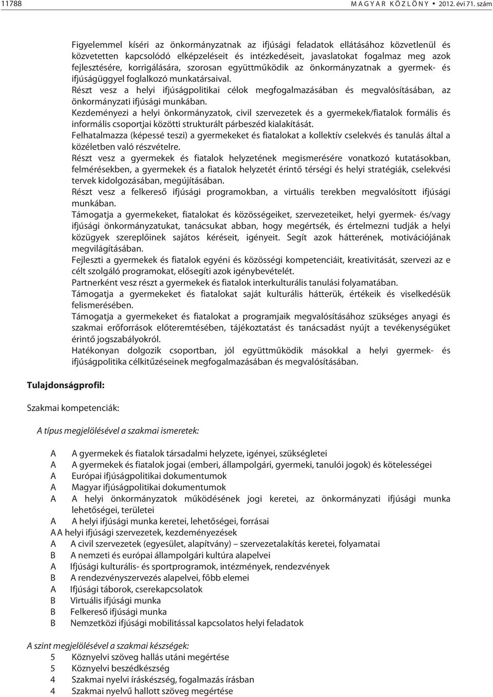 fejlesztésére, korrigálására, szorosan együttműködik az önkormányzatnak a gyermek- és ifjúságüggyel foglalkozó munkatársaival.