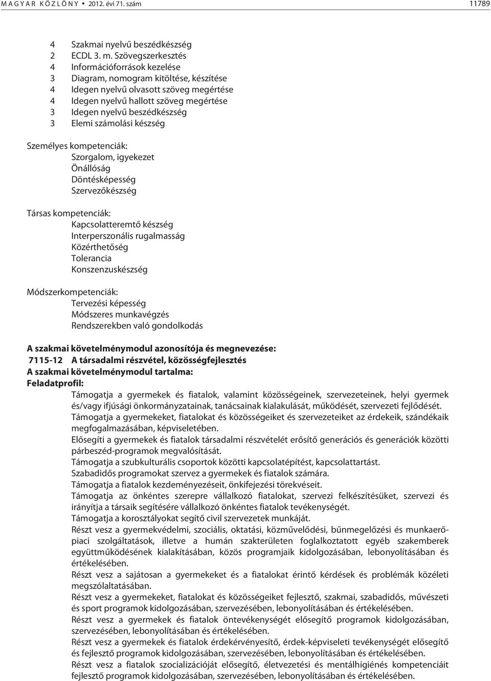 beszédkészség 3 Elemi számolási készség Személyes kompetenciák: Szorgalom, igyekezet Önállóság Döntésképesség Szervezőkészség Társas kompetenciák: Kapcsolatteremtő készség Interperszonális
