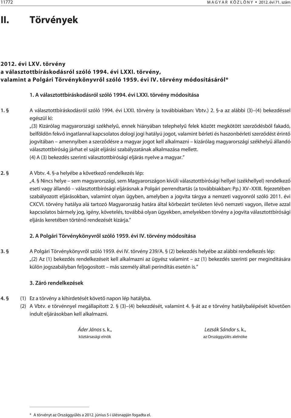 -a az alábbi (3) (4) bekezdéssel egészül ki: (3) Kizárólag magyarországi székhelyû, ennek hiányában telephelyû felek között megkötött szerzõdésbõl fakadó, belföldön fekvõ ingatlannal kapcsolatos