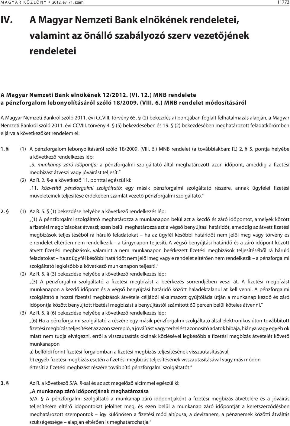 (2) bekezdés a) pontjában foglalt felhatalmazás alapján, a Magyar Nemzeti ankról szóló 2011. évi CCVIII. törvény 4. (5) bekezdésében és 19.