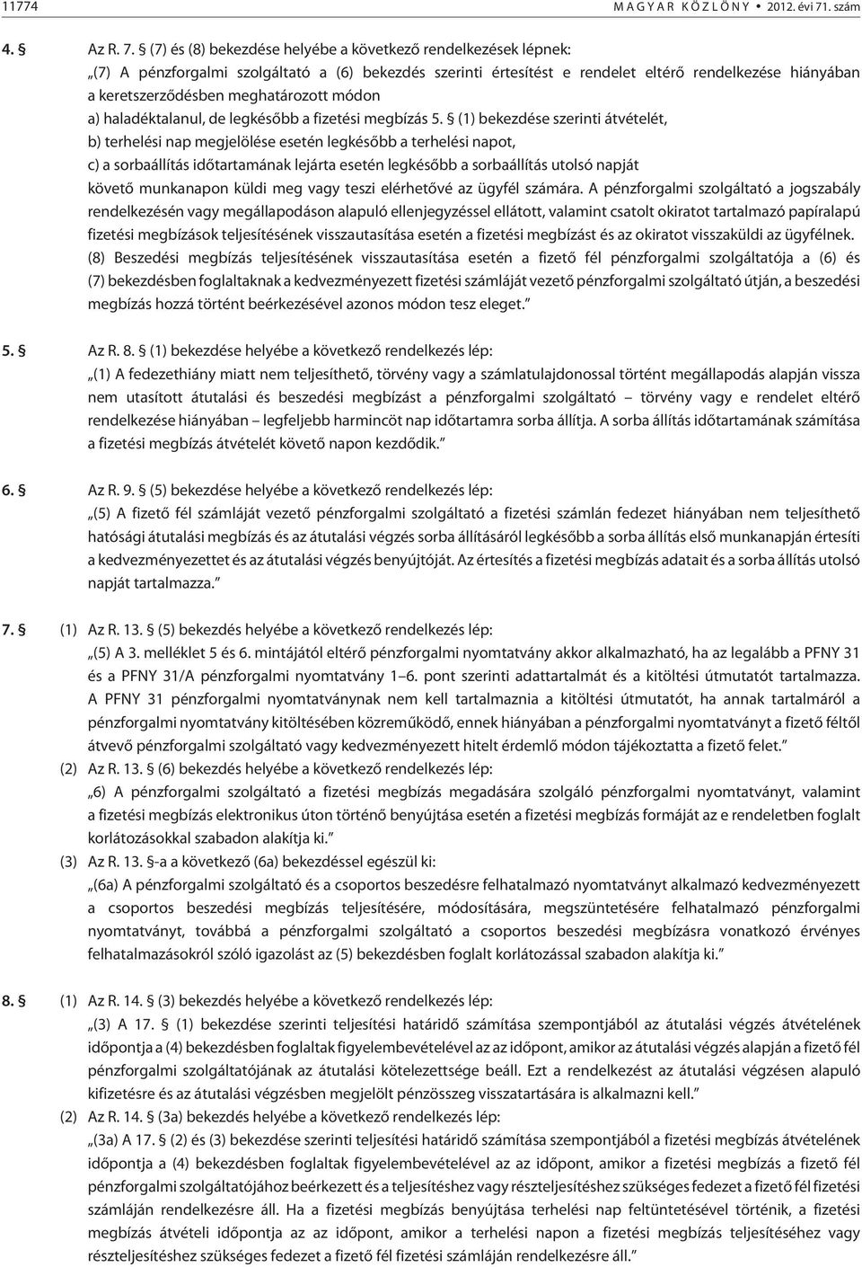 (7) és (8) bekezdése helyébe a következõ rendelkezések lépnek: (7) A pénzforgalmi szolgáltató a (6) bekezdés szerinti értesítést e rendelet eltérõ rendelkezése hiányában a keretszerzõdésben