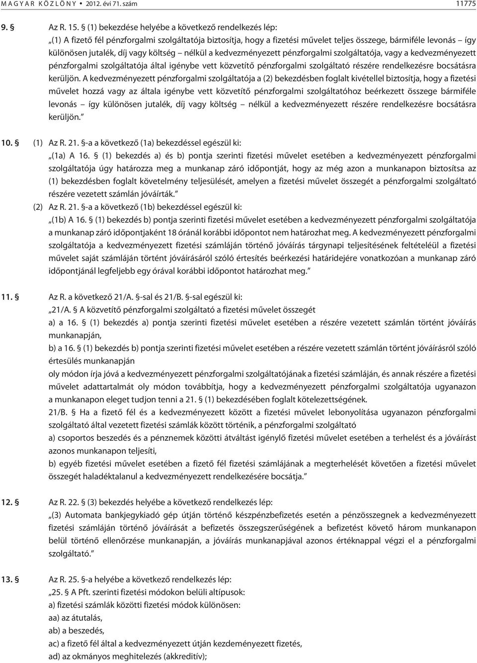 költség nélkül a kedvezményezett pénzforgalmi szolgáltatója, vagy a kedvezményezett pénzforgalmi szolgáltatója által igénybe vett közvetítõ pénzforgalmi szolgáltató részére rendelkezésre bocsátásra