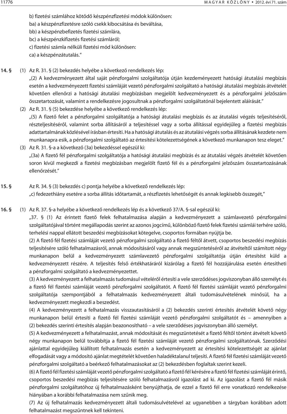 fizetési számláról; c) fizetési számla nélküli fizetési mód különösen: ca) a készpénzátutalás. 14. (1) Az R. 31.