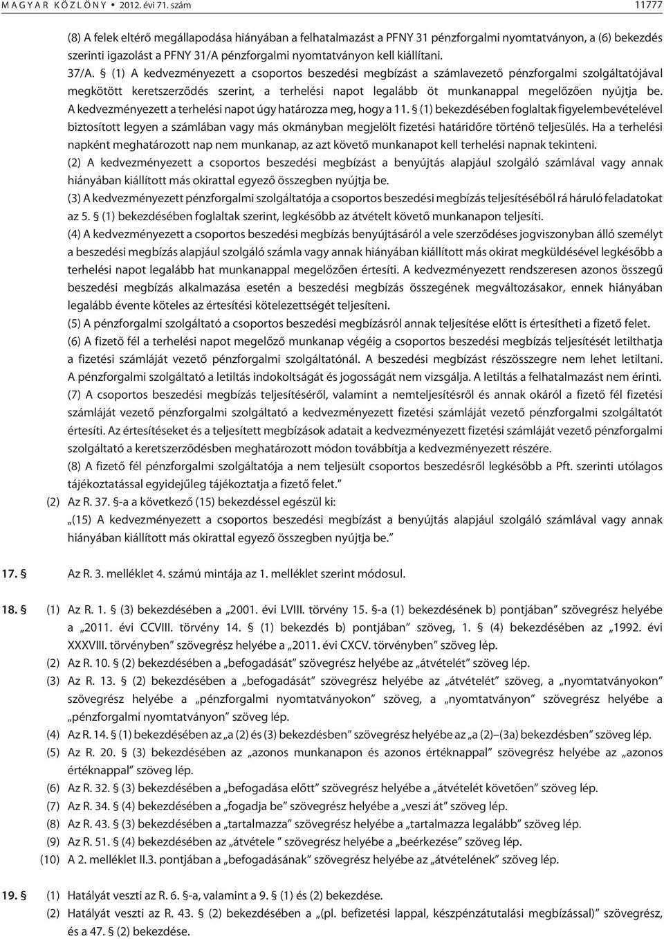 37/A. (1) A kedvezményezett a csoportos beszedési megbízást a számlavezetõ pénzforgalmi szolgáltatójával megkötött keretszerzõdés szerint, a terhelési napot legalább öt munkanappal megelõzõen nyújtja