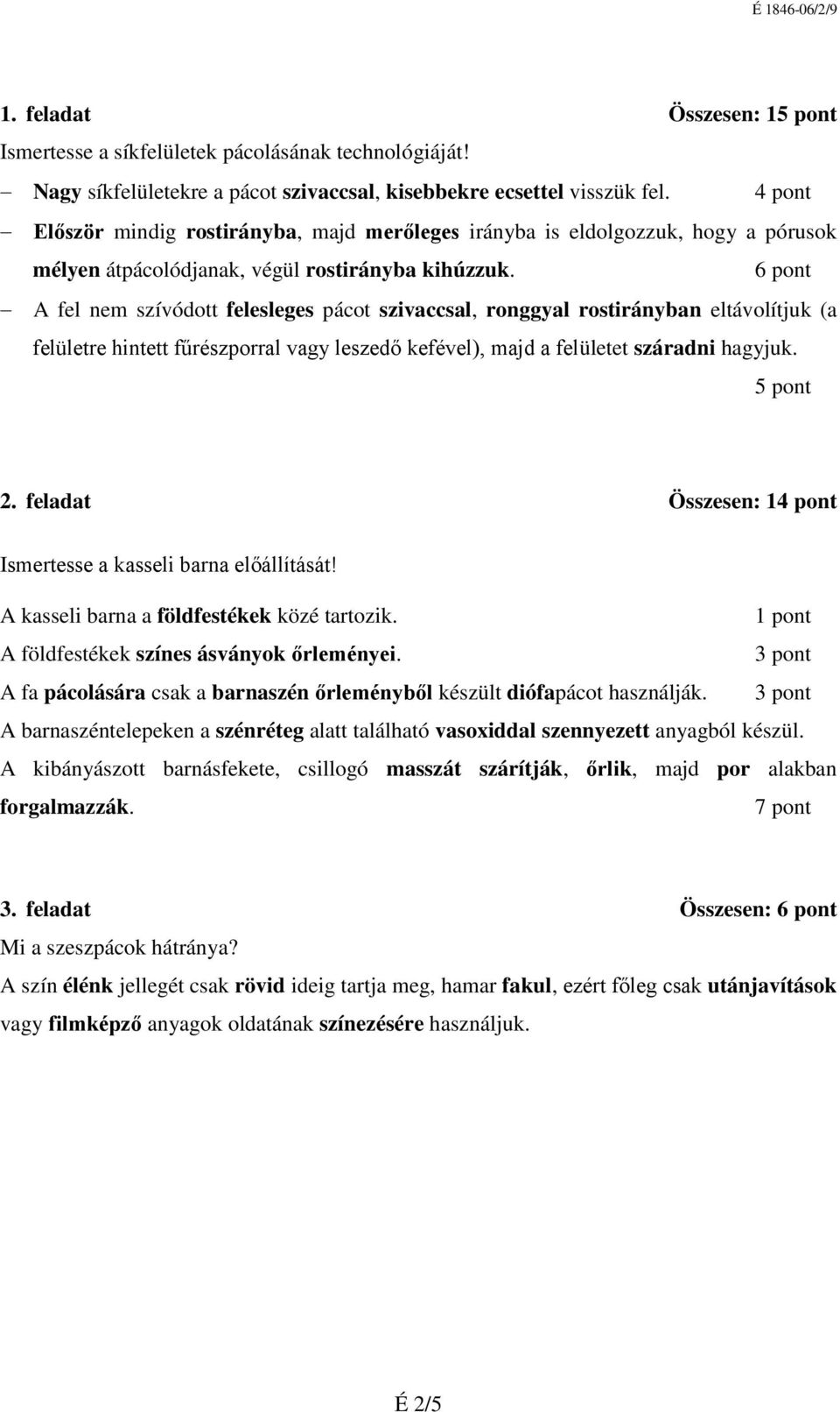 6 pont A fel nem szívódott felesleges pácot szivaccsal, ronggyal rostirányban eltávolítjuk (a felületre hintett fűrészporral vagy leszedő kefével), majd a felületet száradni hagyjuk. 5 pont 2.