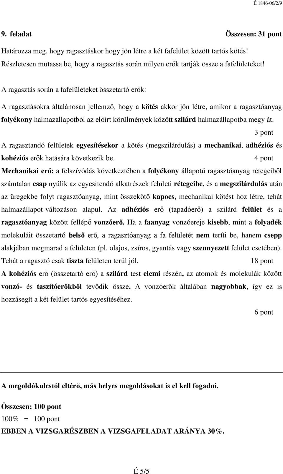 szilárd halmazállapotba megy át. A ragasztandó felületek egyesítésekor a kötés (megszilárdulás) a mechanikai, adhéziós és kohéziós erők hatására következik be.