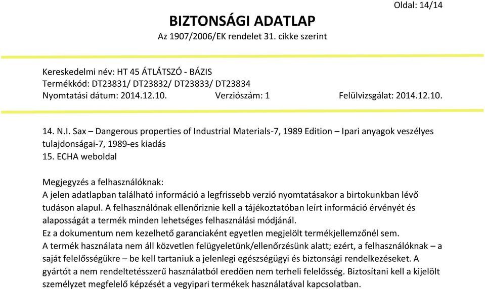 A felhasználónak ellenőriznie kell a tájékoztatóban leírt információ érvényét és alaposságát a termék minden lehetséges felhasználási módjánál.