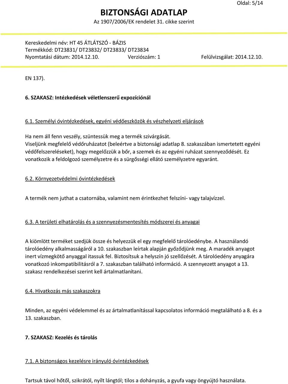 Ez vonatkozik a feldolgozó személyzetre és a sürgősségi ellátó személyzetre egyaránt. 6.2.