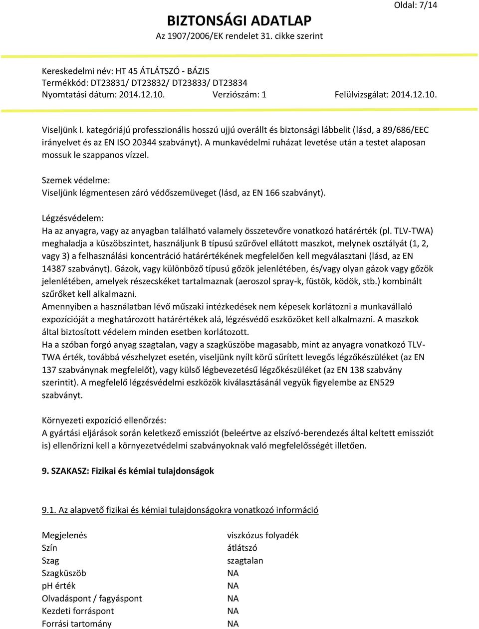 Légzésvédelem: Ha az anyagra, vagy az anyagban található valamely összetevőre vonatkozó határérték (pl.