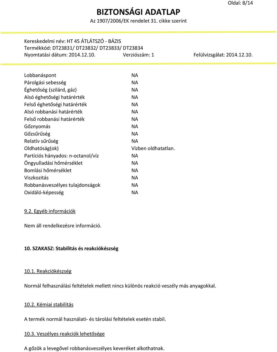 Vízben oldhatatlan. 9.2. Egyéb információk 10. SZAKASZ: Stabilitás és reakciókészség 10.1. Reakciókészség Normál felhasználási feltételek mellett nincs különös reakció veszély más anyagokkal.