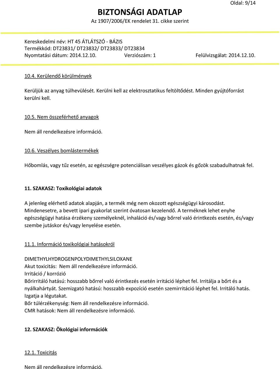 SZAKASZ: Toxikológiai adatok A jelenleg elérhető adatok alapján, a termék még nem okozott egészségügyi károsodást. Mindenesetre, a bevett ipari gyakorlat szerint óvatosan kezelendő.