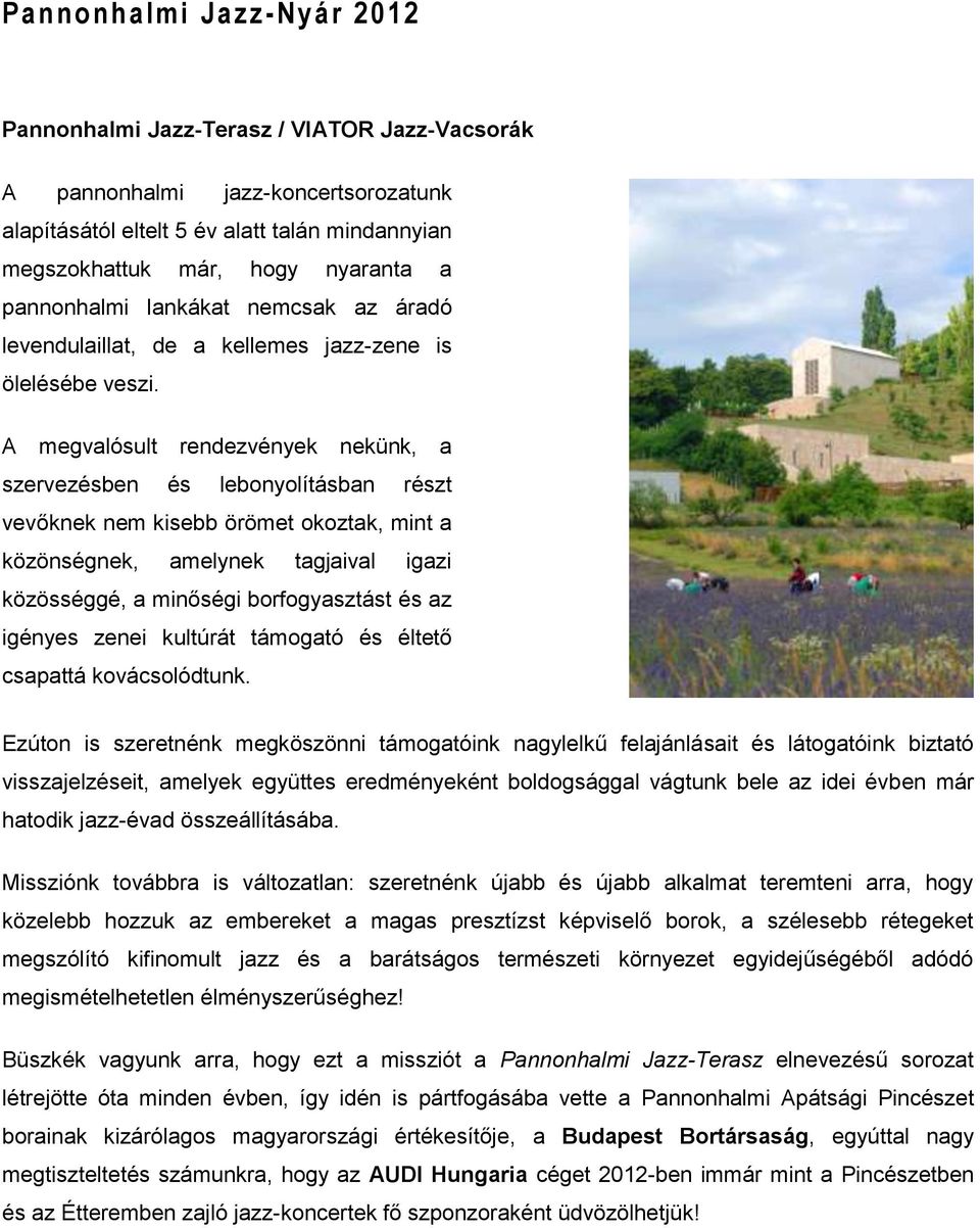 A megvalósult rendezvények nekünk, a szervezésben és lebonyolításban részt vevőknek nem kisebb örömet okoztak, mint a közönségnek, amelynek tagjaival igazi közösséggé, a minőségi borfogyasztást és az