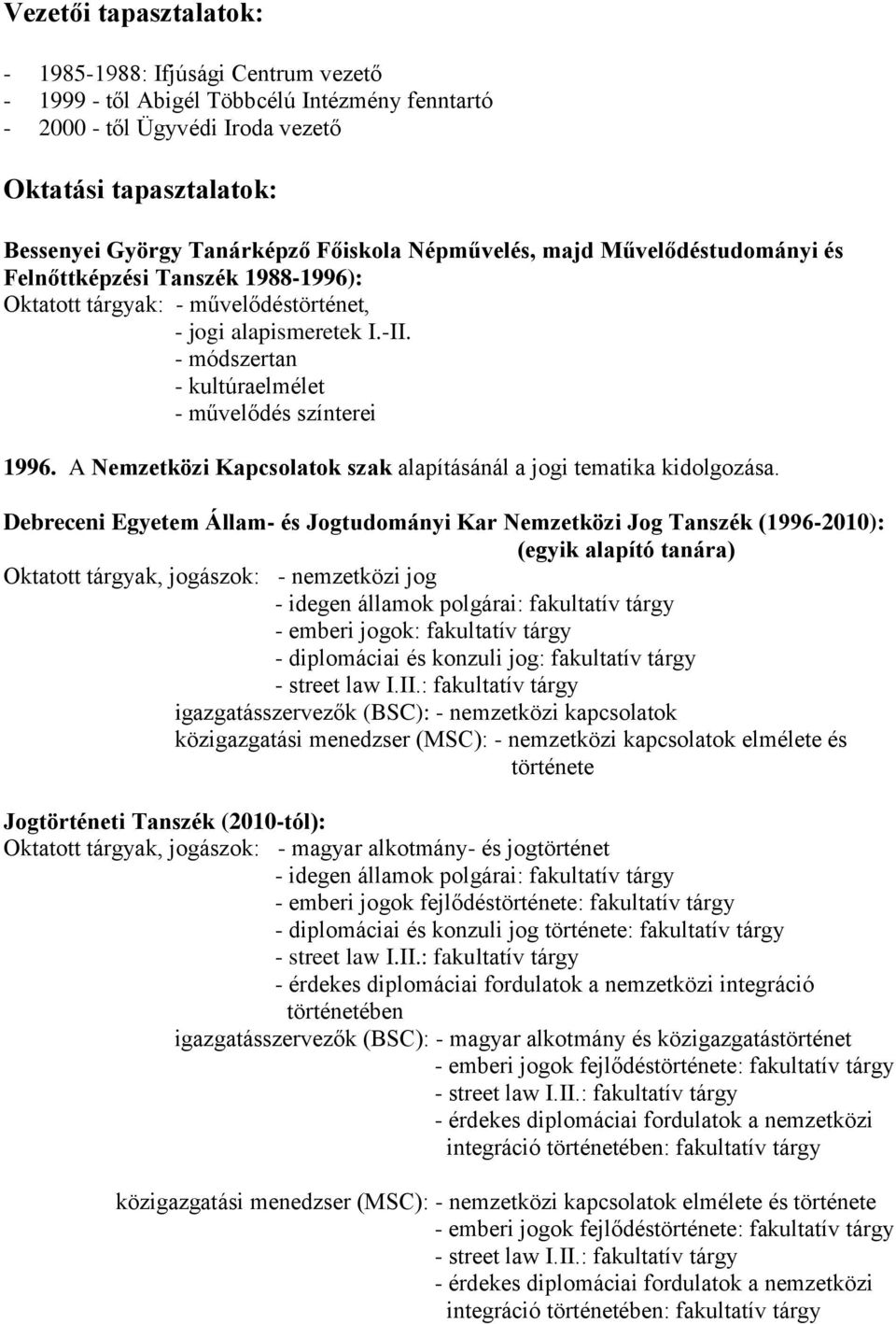 - módszertan - kultúraelmélet - művelődés színterei 1996. A Nemzetközi Kapcsolatok szak alapításánál a jogi tematika kidolgozása.