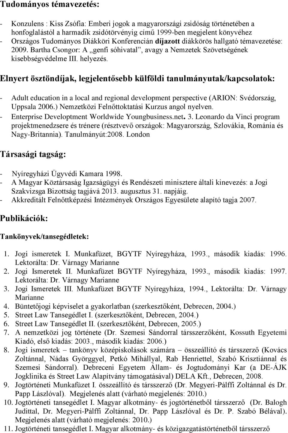 Elnyert ösztöndíjak, legjelentősebb külföldi tanulmányutak/kapcsolatok: - Adult education in a local and regional development perspective (ARION: Svédország, Uppsala 2006.