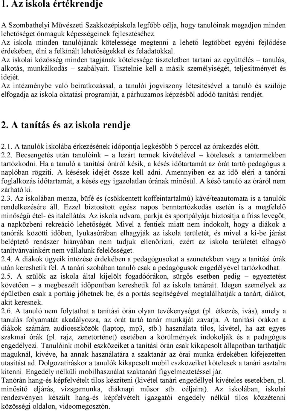 Az iskolai közösség minden tagjának kötelessége tiszteletben tartani az együttélés tanulás, alkotás, munkálkodás szabályait. Tisztelnie kell a másik személyiségét, teljesítményét és idejét.