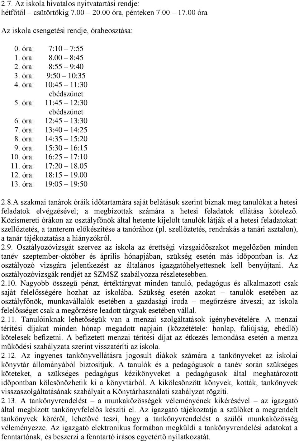 óra: 17:20 18.05 12. óra: 18:15 19.00 13. óra: 19:05 19:50 2.8.A szakmai tanárok óráik időtartamára saját belátásuk szerint bíznak meg tanulókat a hetesi feladatok elvégzésével; a megbízottak számára a hetesi feladatok ellátása kötelező.