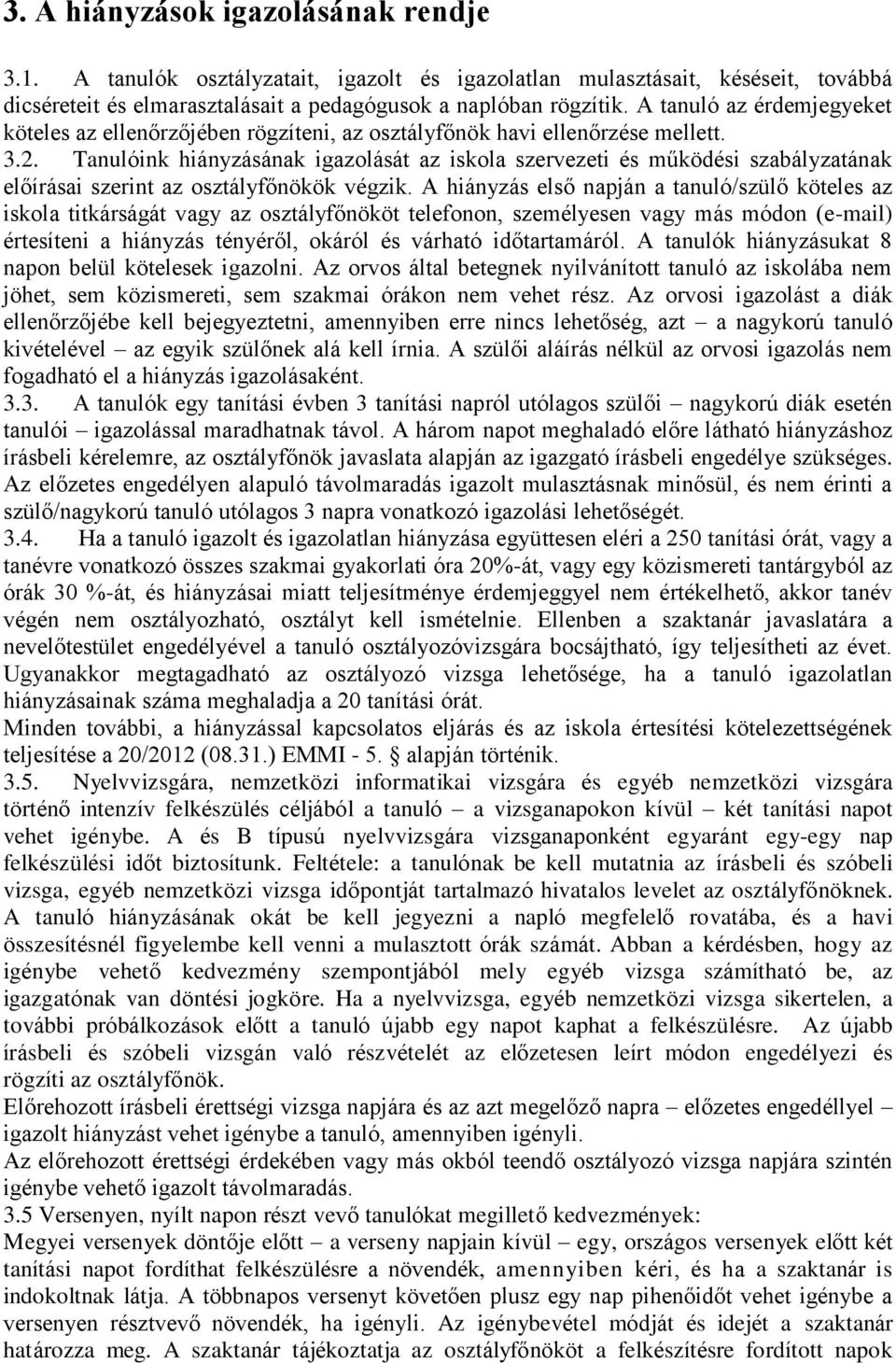 Tanulóink hiányzásának igazolását az iskola szervezeti és működési szabályzatának előírásai szerint az osztályfőnökök végzik.