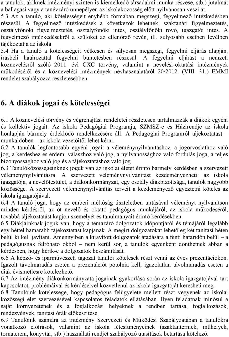 A fegyelmező intézkedések a következők lehetnek: szaktanári figyelmeztetés, osztályfőnöki figyelmeztetés, osztályfőnöki intés, osztályfőnöki rovó, igazgatói intés.
