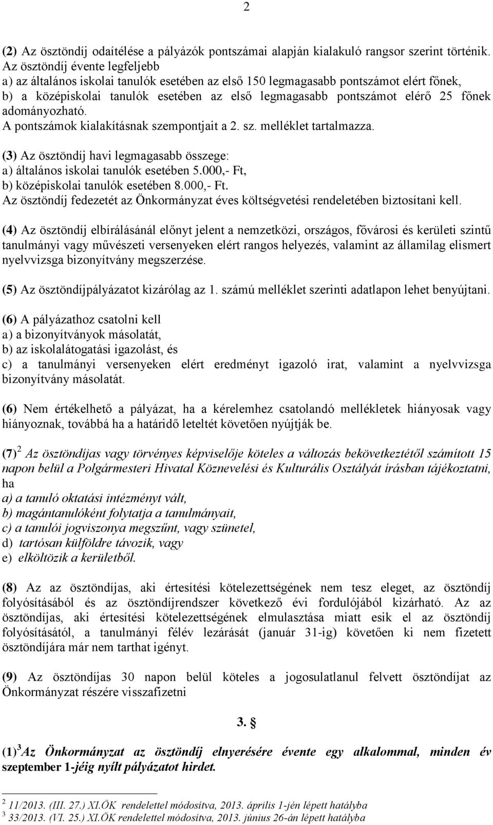 főnek adományozható. A pontszámok kialakításnak szempontjait a 2. sz. melléklet tartalmazza. (3) Az ösztöndíj havi legmagasabb összege: a) általános iskolai tanulók esetében 5.