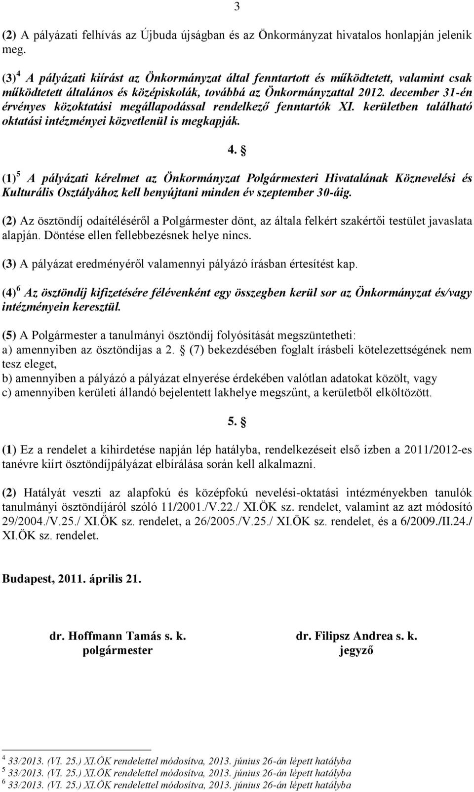 december 31-én érvényes közoktatási megállapodással rendelkező fenntartók XI. kerületben található oktatási intézményei közvetlenül is megkapják. 4.