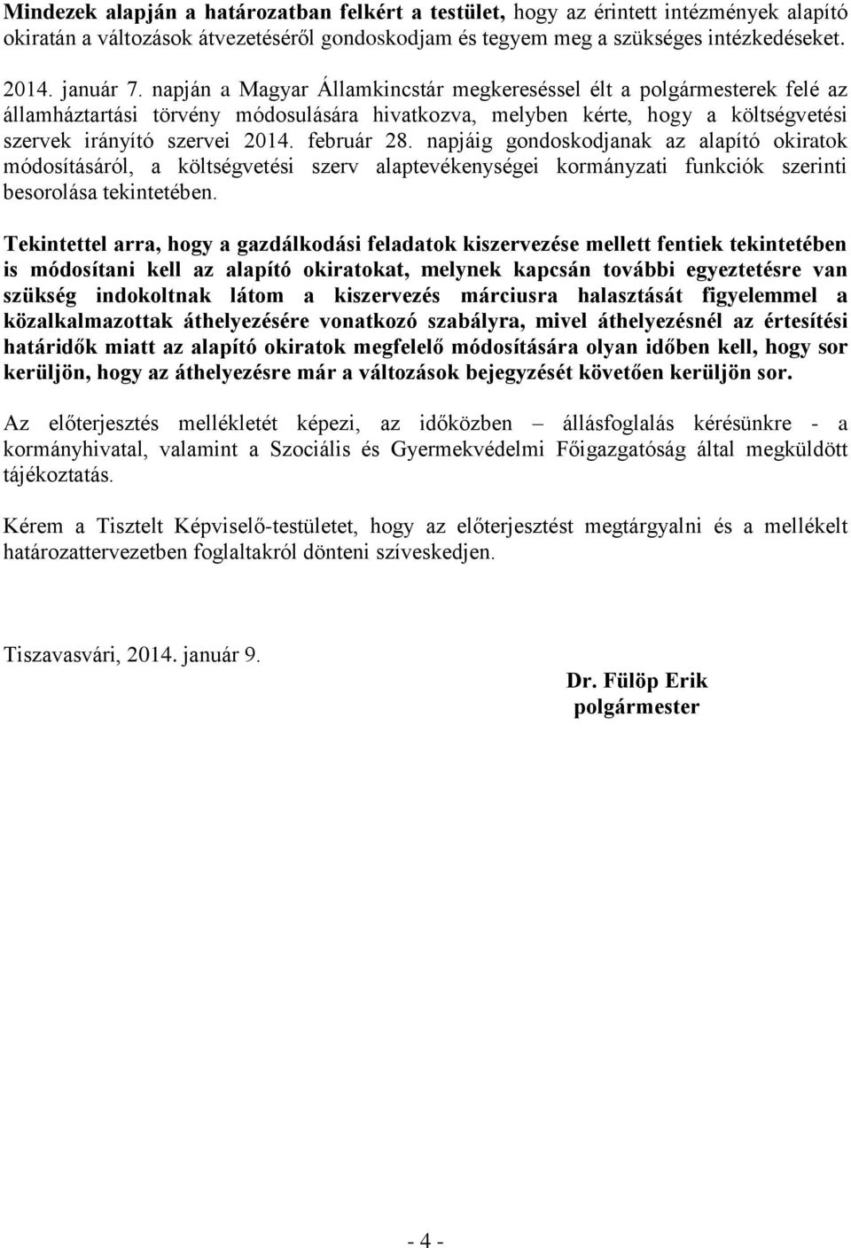 napjáig gondoskodjanak az alapító okiratok módosításáról, a költségvetési szerv alaptevékenységei kormányzati funkciók szerinti besorolása tekintetében.