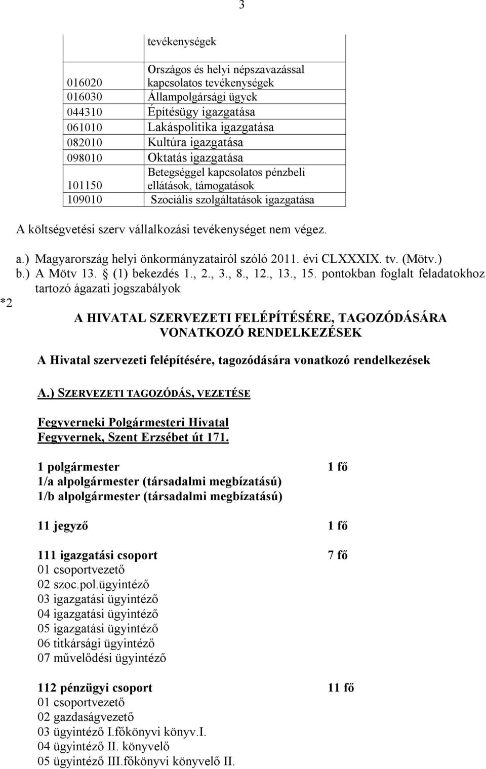) Magyarország helyi önkormányzatairól szóló 2011. évi CLXXXIX. tv. (Mötv.) b.) A Mötv 13. (1) bekezdés 1., 2., 3., 8., 12., 13., 15.