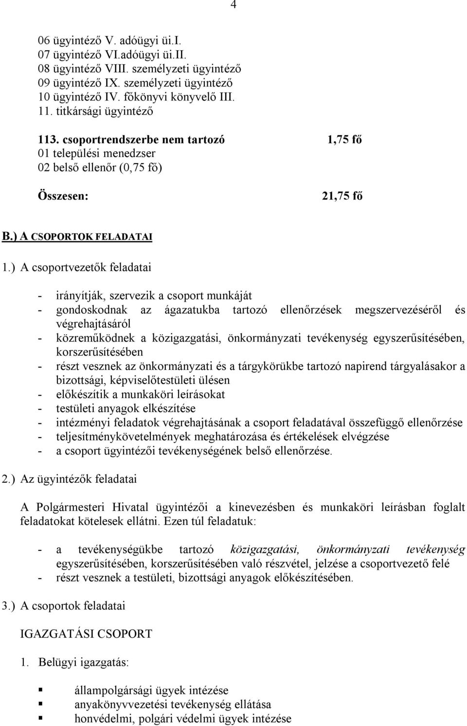 ) A csoportvezetők feladatai - irányítják, szervezik a csoport munkáját - gondoskodnak az ágazatukba tartozó ellenőrzések megszervezéséről és végrehajtásáról - közreműködnek a közigazgatási,