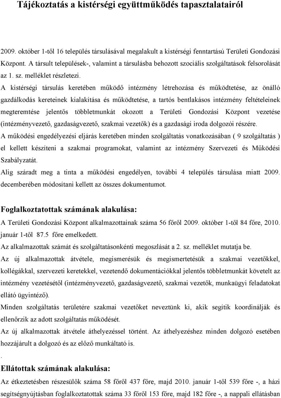 A kistérségi társulás keretében működő intézmény létrehozása és működtetése, az önálló gazdálkodás kereteinek kialakítása és működtetése, a tartós bentlakásos intézmény feltételeinek megteremtése