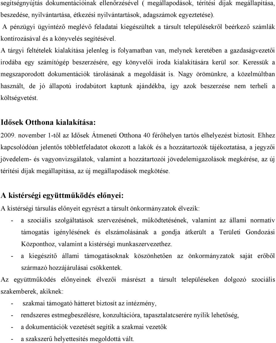 A tárgyi feltételek kialakítása jelenleg is folyamatban van, melynek keretében a gazdaságvezetői irodába egy számítógép beszerzésére, egy könyvelői iroda kialakítására kerül sor.