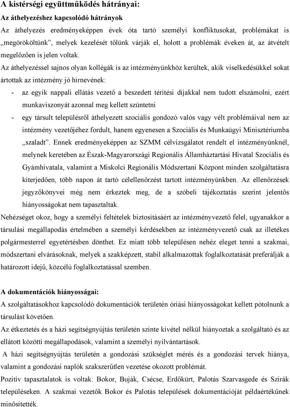 Az áthelyezéssel sajnos olyan kollégák is az intézményünkhöz kerültek, akik viselkedésükkel sokat ártottak az intézmény jó hírnevének: - az egyik nappali ellátás vezető a beszedett térítési díjakkal