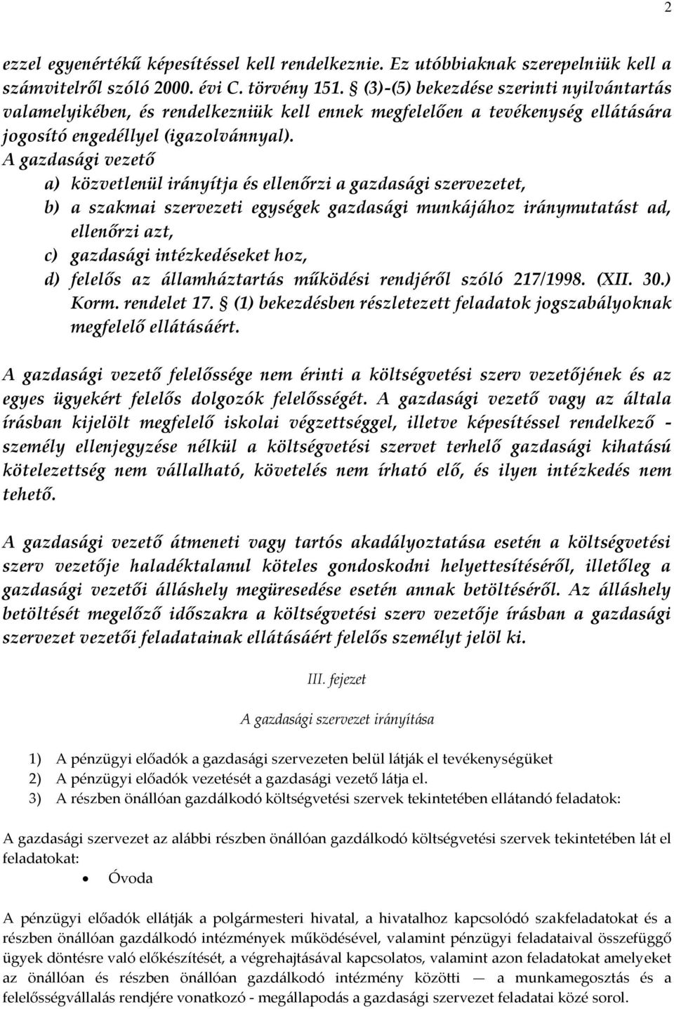 A gazdasági vezető a) közvetlenül irányítja és ellenőrzi a gazdasági szervezetet, b) a szakmai szervezeti egységek gazdasági munkájához iránymutatást ad, ellenőrzi azt, c) gazdasági intézkedéseket