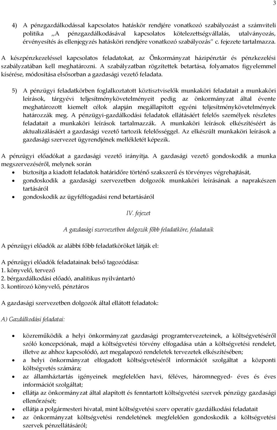 A készpénzkezeléssel kapcsolatos feladatokat, az Önkormányzat házipénztár és pénzkezelési szabályzatában kell meghatározni.