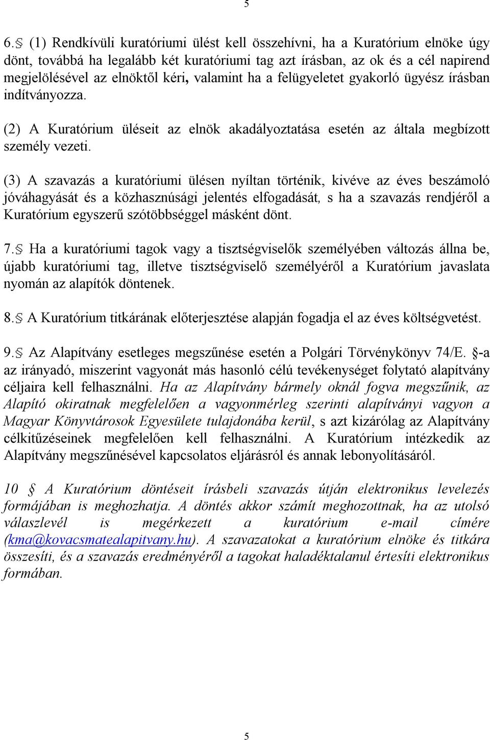 (3) A szavazás a kuratóriumi ülésen nyíltan történik, kivéve az éves beszámoló jóváhagyását és a közhasznúsági jelentés elfogadását, s ha a szavazás rendjéről a Kuratórium egyszerű szótöbbséggel