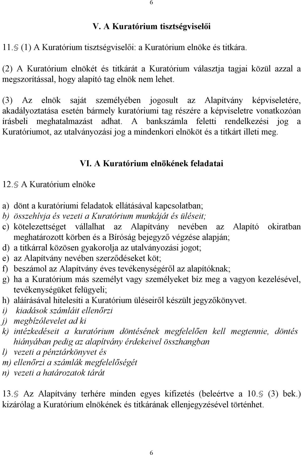 (3) Az elnök saját személyében jogosult az Alapítvány képviseletére, akadályoztatása esetén bármely kuratóriumi tag részére a képviseletre vonatkozóan írásbeli meghatalmazást adhat.