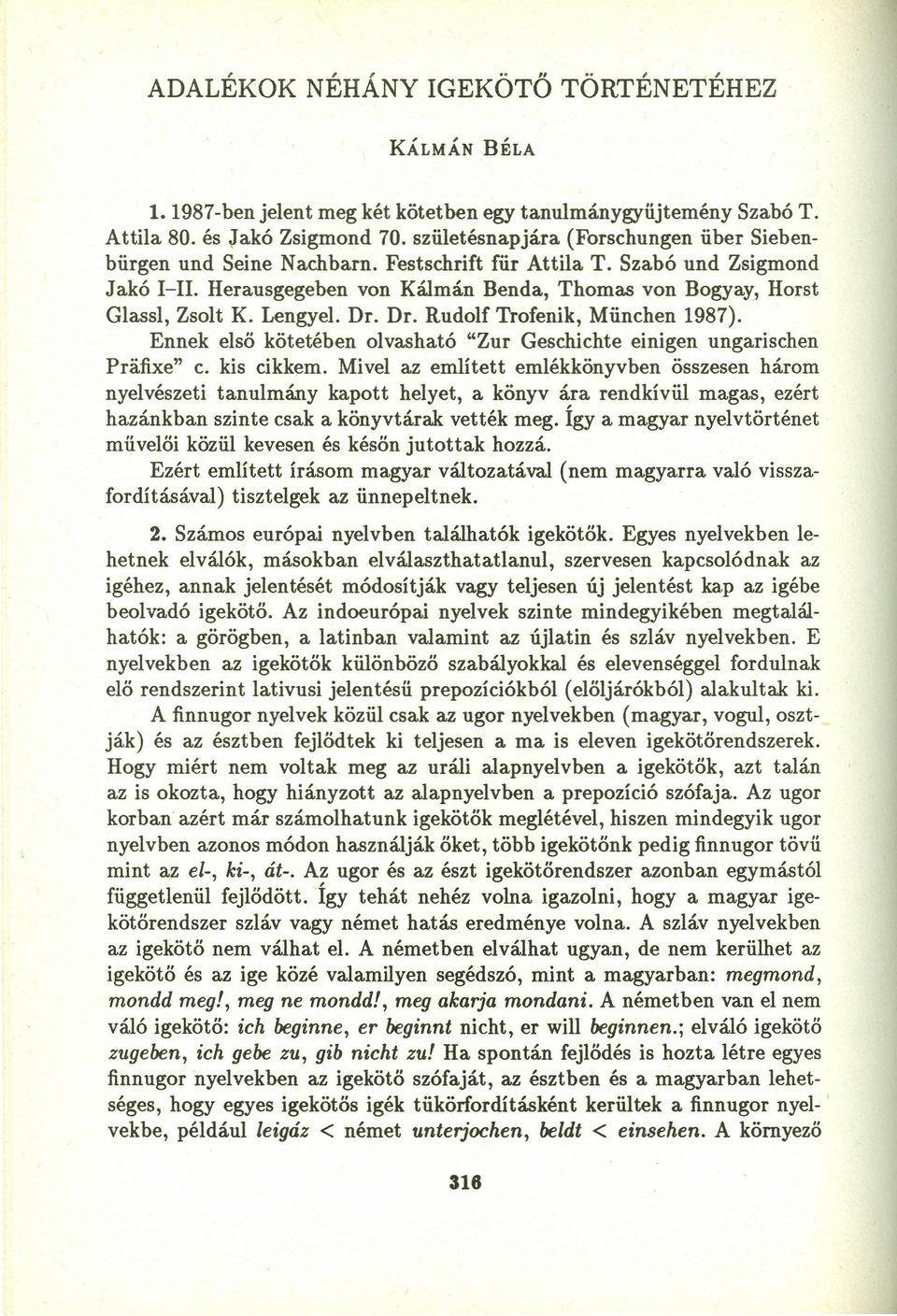 Lengyel. Dr. Dr. Rudolf Trofenik, München 1987). Ennek elsö kötetében olvasható "Zur Geschichte einigen ungarischen Práfixe" c. kis cikkem.