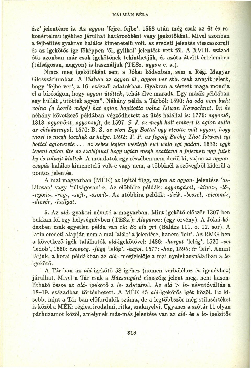 század óta azonban már csak igekötőnek tekinthetjük, és azóta átvitt értelemben (túlságosan, nagyon) is használjuk (TESz. agyon c. a.). Nincs meg igekötőként sem a Jókai kódexban, sem a Régi Magyar Glosszáriumban.