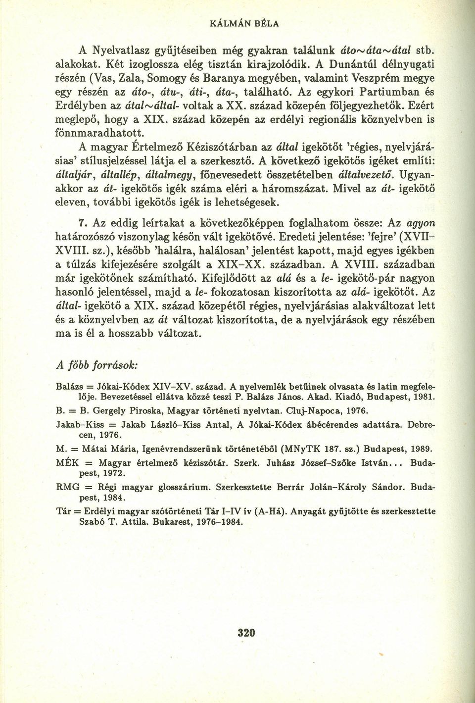 Az egykori Partiumban és Erdélyben az átal",által- voltak a XX. század közepén följegyezhetők. Ezért meglepő, hogya XIX. század kőzepén az erdélyi regionális köznyelvben is fönnmaradhatott.