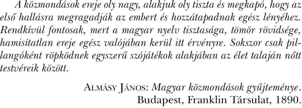 Rendkívül fontosak, mert a magyar nyelv tisztasága, tömör rövidsége, hamisítatlan ereje egész valójában kerül