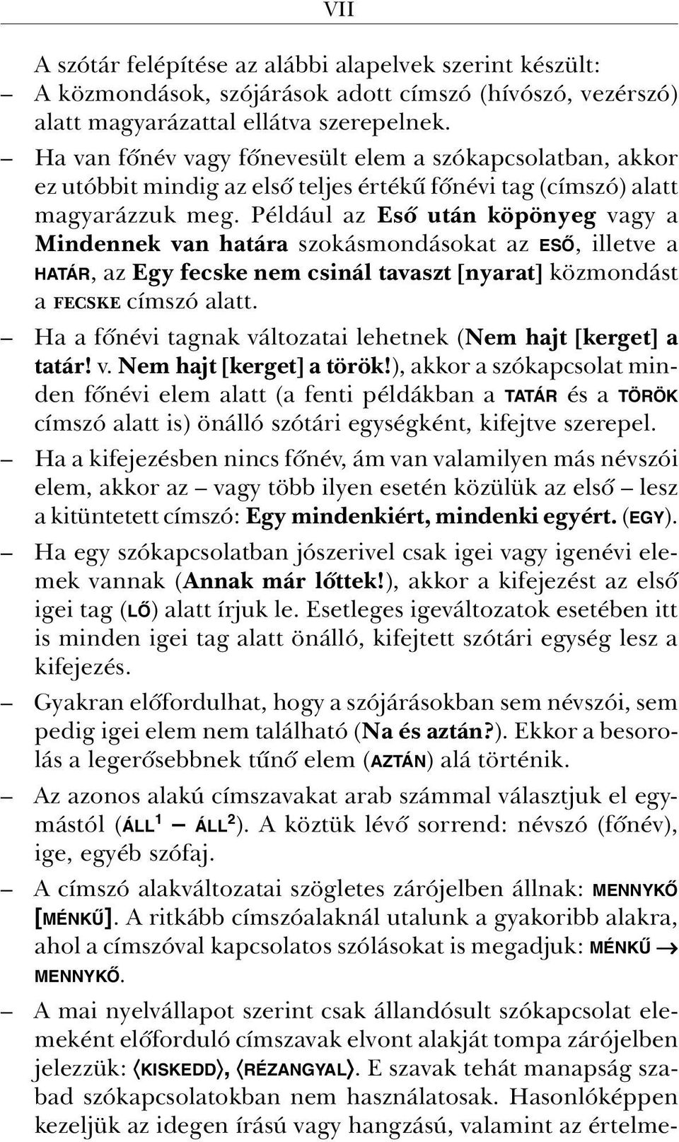 Például az Esõ után köpönyeg vagy a Mindennek van határa szokásmondásokat az ESÕ, illetve a HATÁR, az Egy fecske nem csinál tavaszt [nyarat] közmondást a FECSKE címszó alatt.