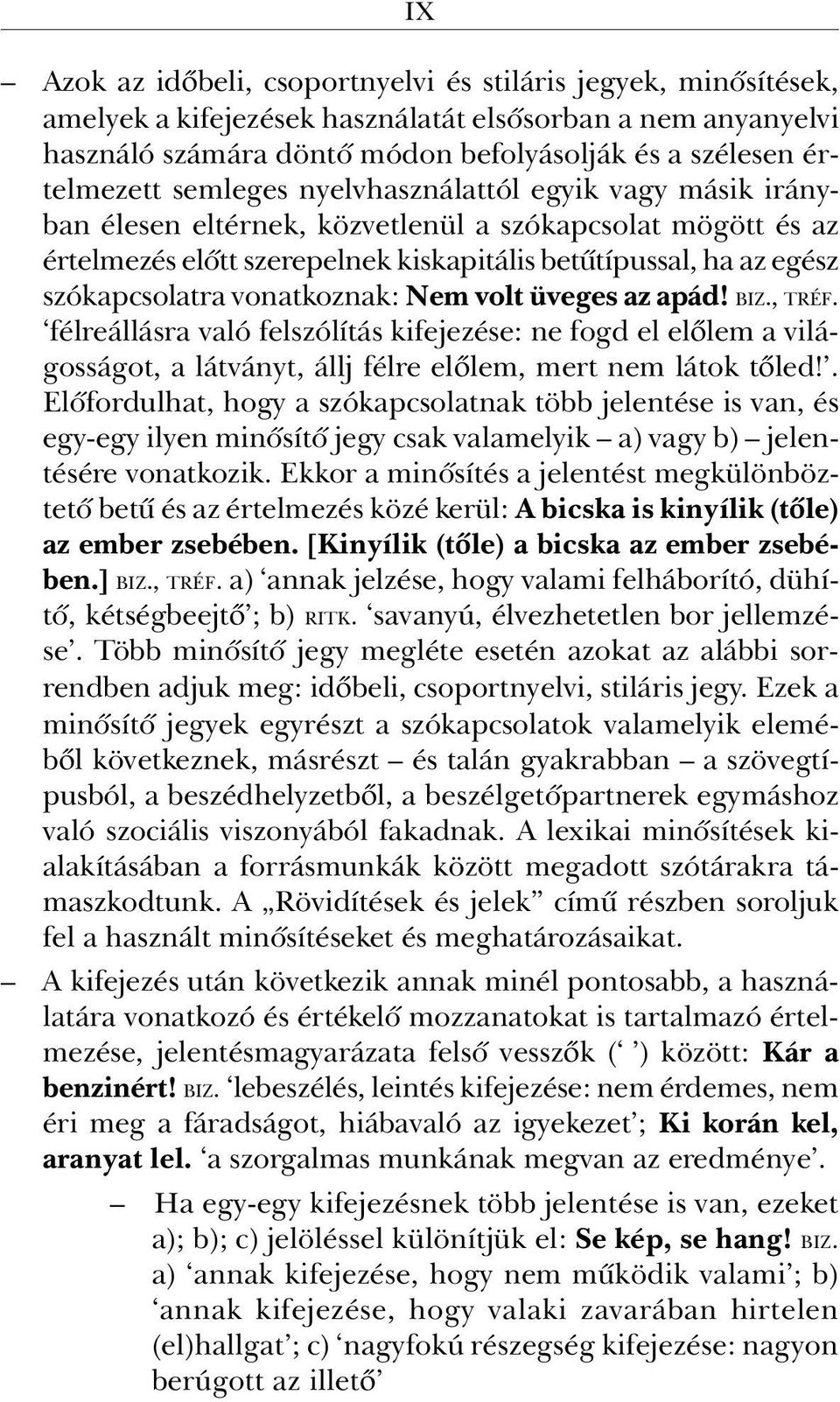 vonatkoznak: Nem volt üveges az apád! BIZ., TRÉF. félreállásra való felszólítás kifejezése: ne fogd el elõlem a világosságot, a látványt, állj félre elõlem, mert nem látok tõled!