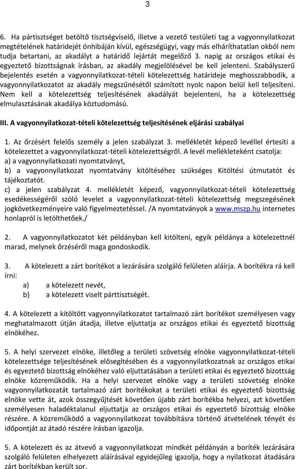 Szabályszerű bejelentés esetén a vagyonnyilatkozat-tételi kötelezettség határideje meghosszabbodik, a vagyonnyilatkozatot az akadály megszűnésétől számított nyolc napon belül kell teljesíteni.