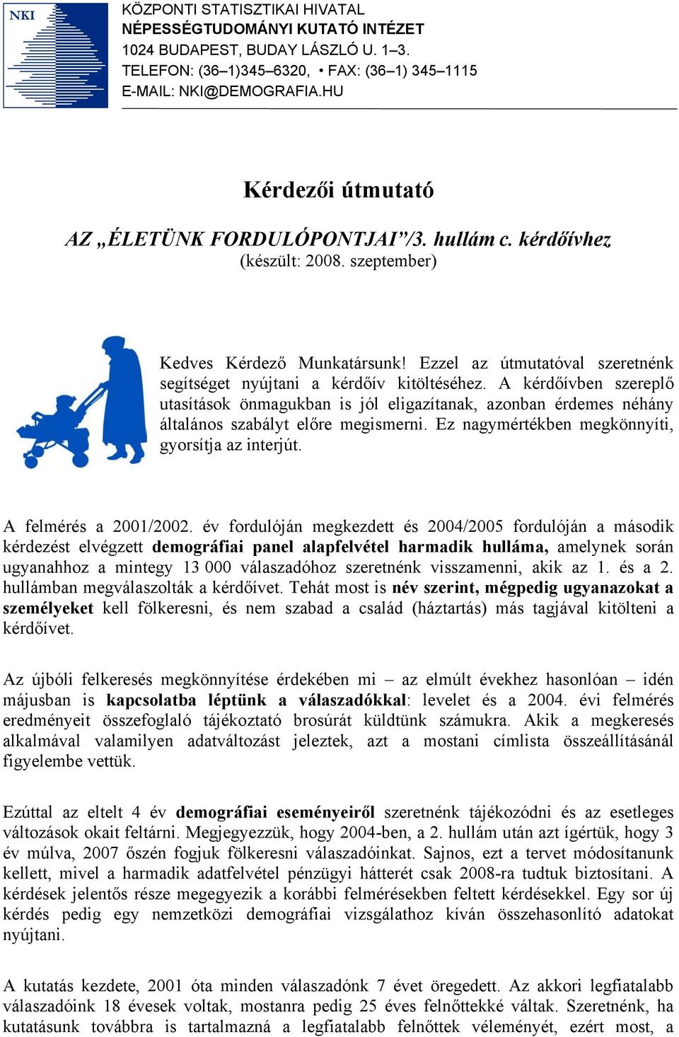 Ezzel az útmutatóval szeretnénk segítséget nyújtani a kérdőív kitöltéséhez. A kérdőívben szereplő utasítások önmagukban is jól eligazítanak, azonban érdemes néhány általános szabályt előre megismerni.