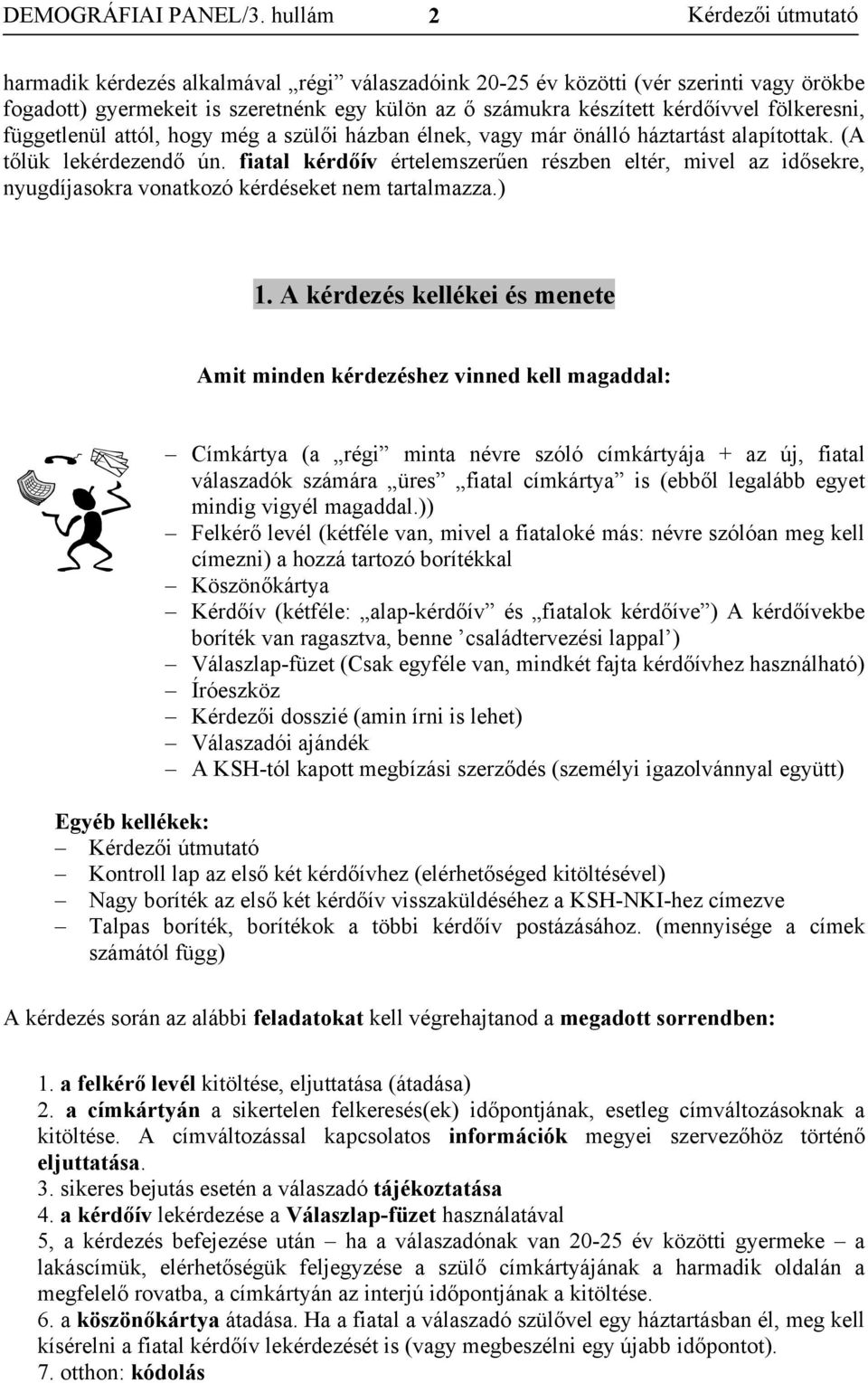 fölkeresni, függetlenül attól, hogy még a szülői házban élnek, vagy már önálló háztartást alapítottak. (A tőlük lekérdezendő ún.