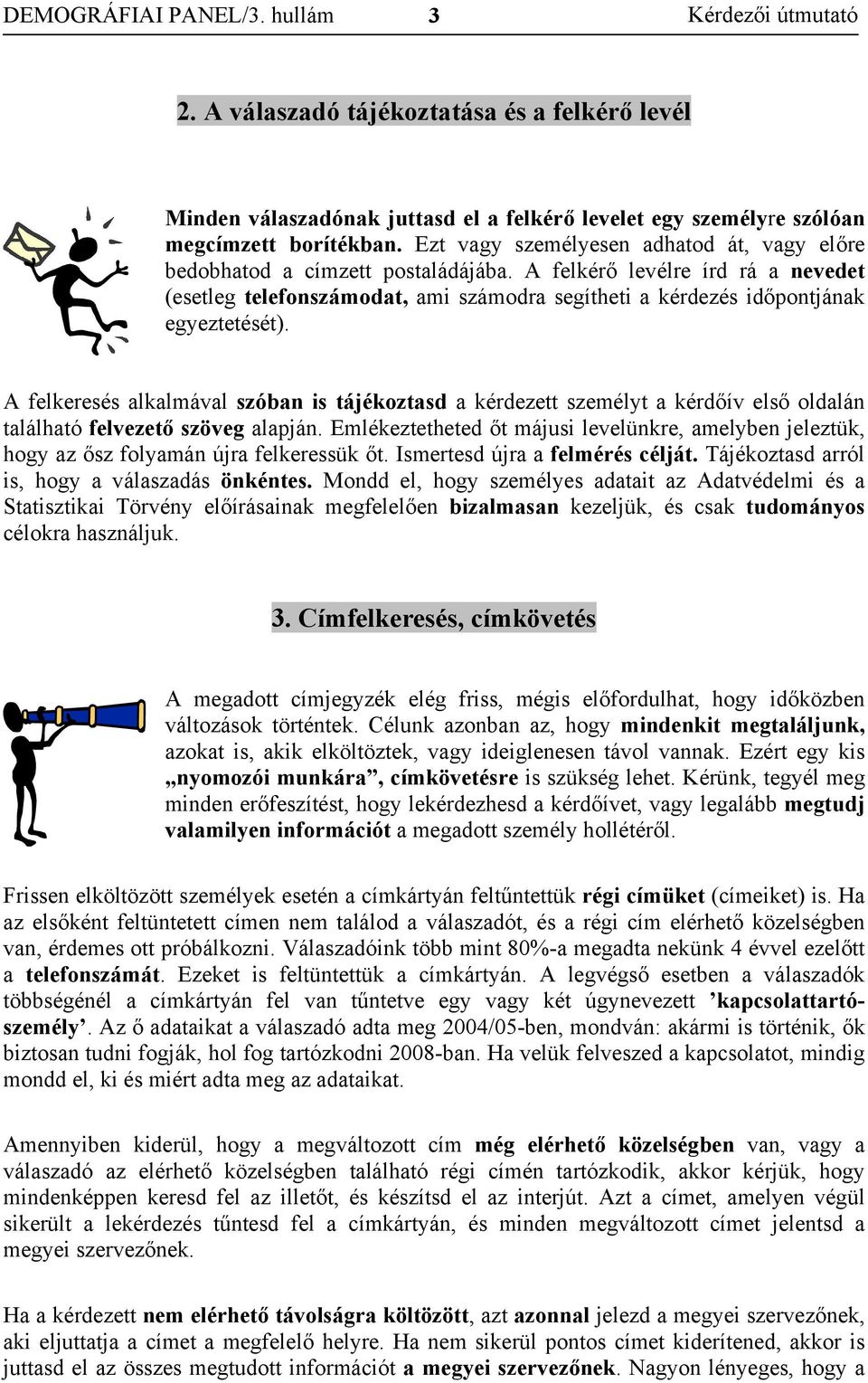 A felkérő levélre írd rá a nevedet (esetleg telefonszámodat, ami számodra segítheti a kérdezés időpontjának egyeztetését).