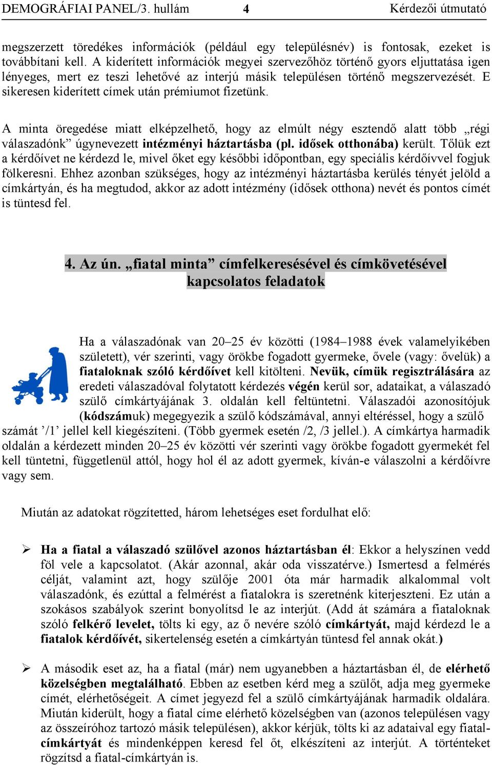 E sikeresen kiderített címek után prémiumot fizetünk. A minta öregedése miatt elképzelhető, hogy az elmúlt négy esztendő alatt több régi válaszadónk úgynevezett intézményi háztartásba (pl.