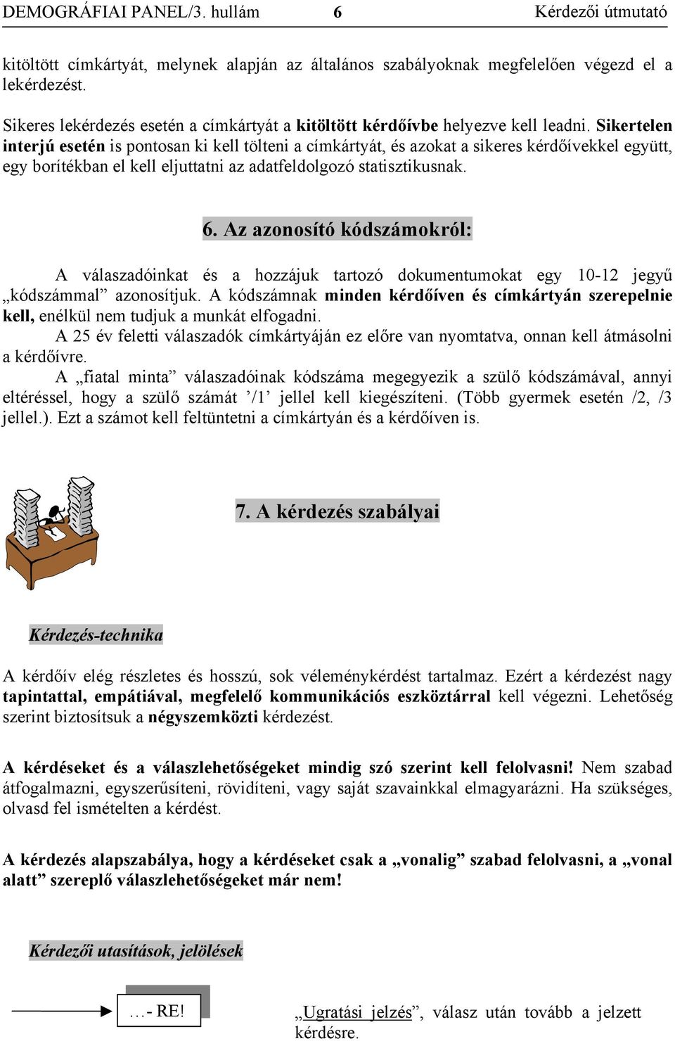 Sikertelen interjú esetén is pontosan ki kell tölteni a címkártyát, és azokat a sikeres kérdőívekkel együtt, egy borítékban el kell eljuttatni az adatfeldolgozó statisztikusnak. 6.